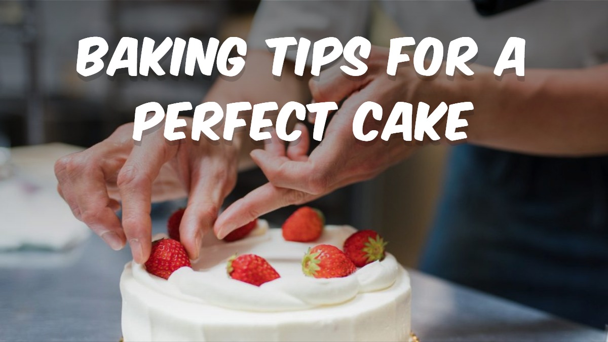 Baking Tips For A Perfect Cake