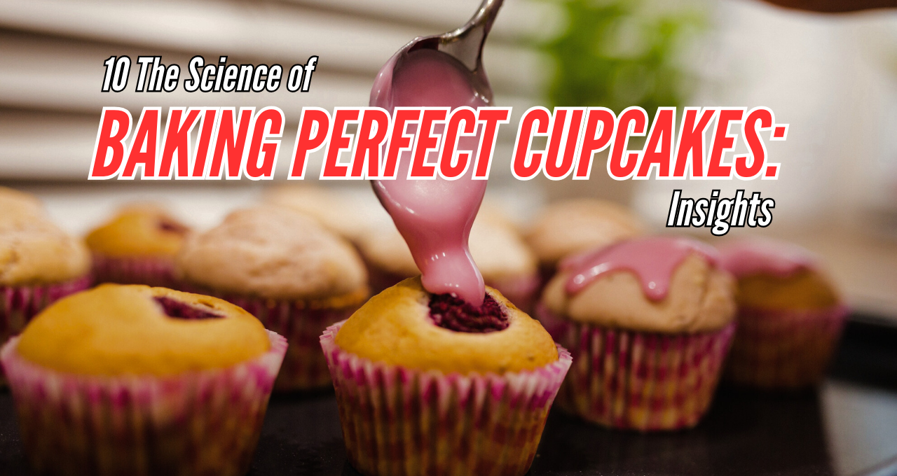 10 The Science of Baking Perfect Cupcakes: Insights