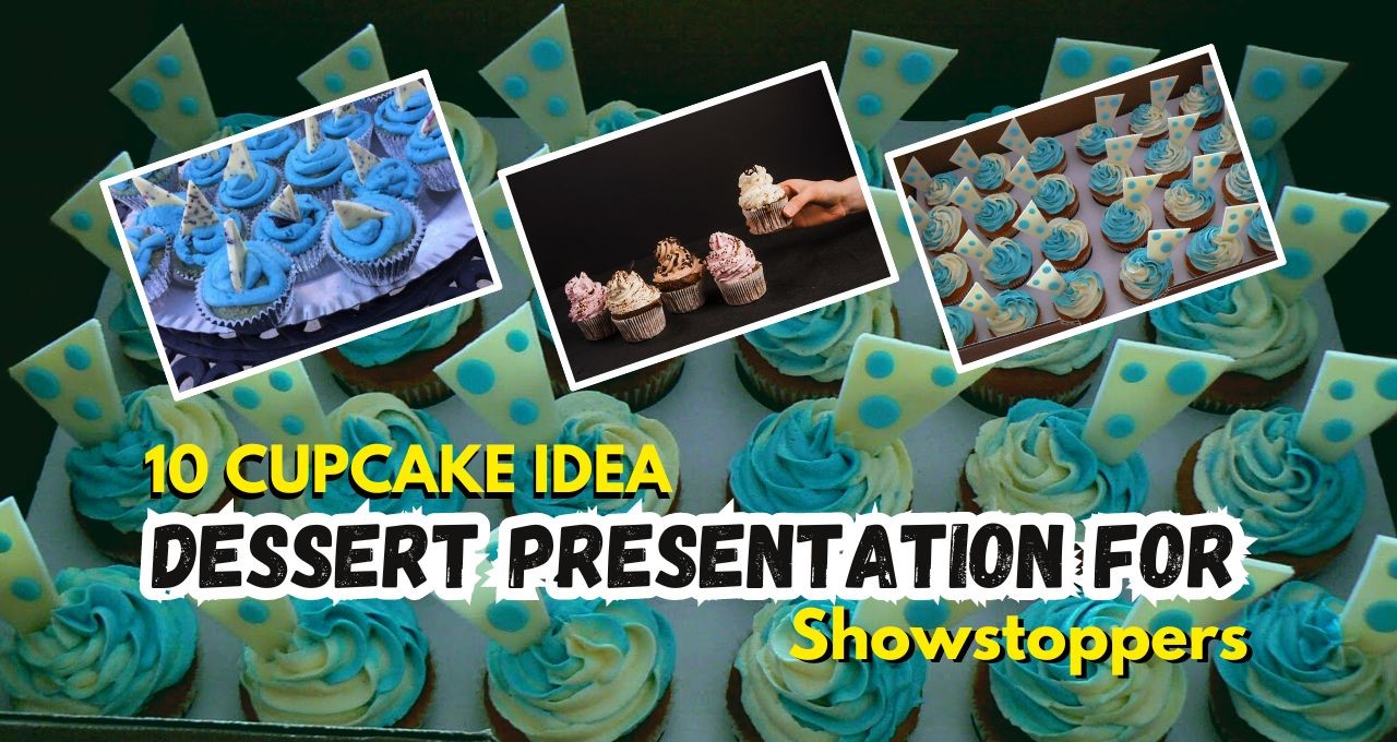 10 Cupcake Idea dessert Presentation for Showstoppers