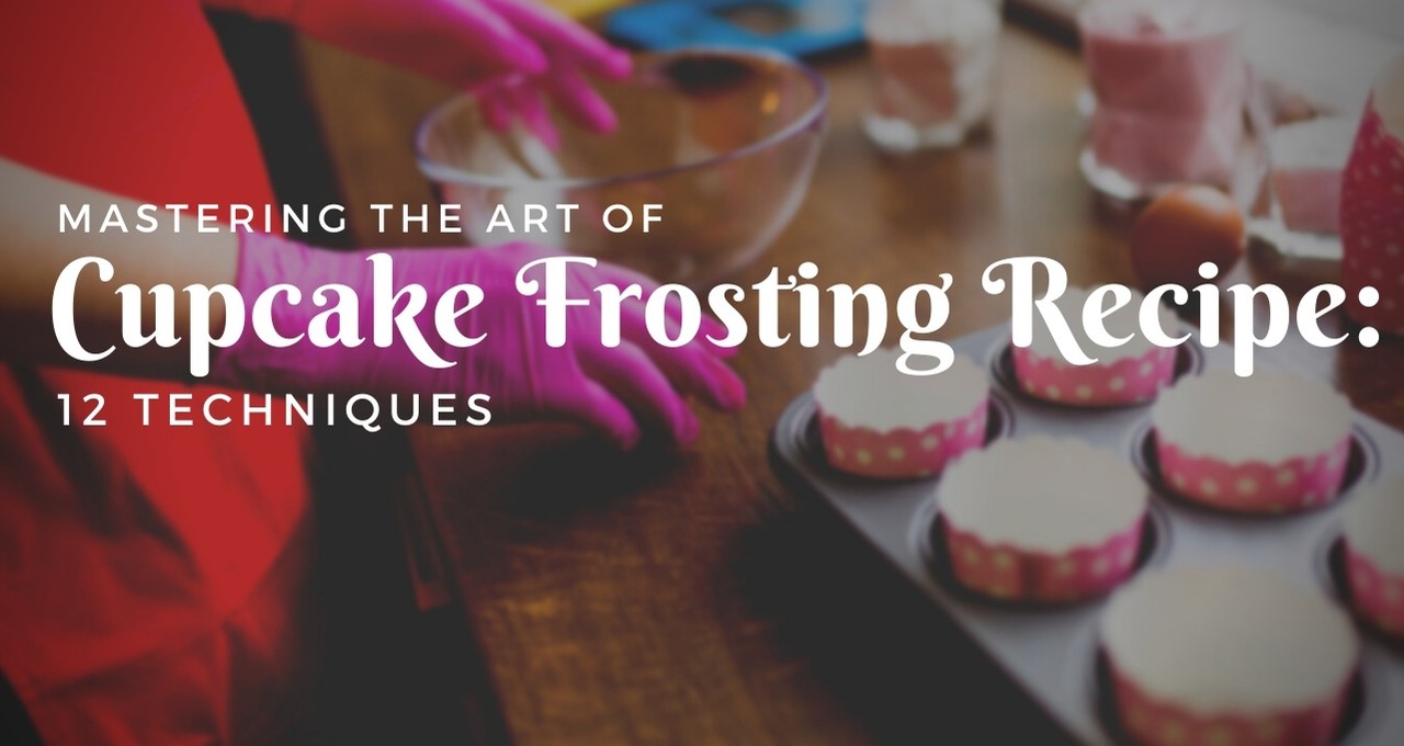 Mastering the Art of Cupcake Frosting Recipe: 12 Techniques